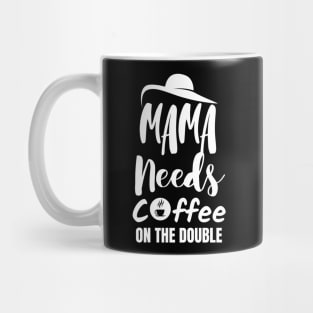 Mama needs coffee on the double. Mug